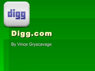 Digg.com By Vince Gryscavage 