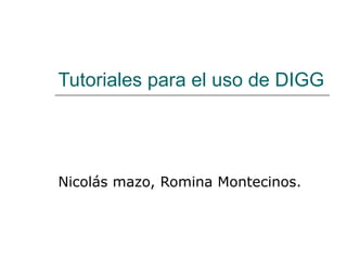 Tutoriales para el uso de DIGG Nicolás mazo, Romina Montecinos. 