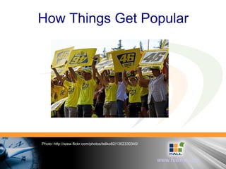 How Things Get Popular Photo: http://www.flickr.com/photos/teliko82/1302330340/ 