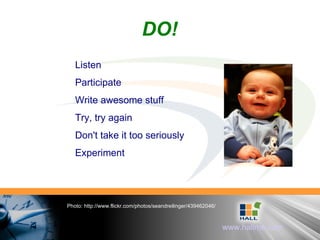 DO! Listen Participate Write awesome stuff Try, try again Don't take it too seriously Experiment Photo: http://www.flickr.com/photos/seandreilinger/439462046/ 