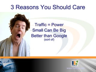 3 Reasons You Should Care Traffic = Power Small Can Be Big Better than Google (sort of)‏ 