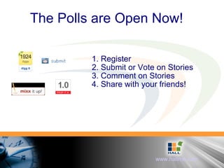The Polls are Open Now! 1. Register 2. Submit or Vote on Stories 3. Comment on Stories 4. Share with your friends! 