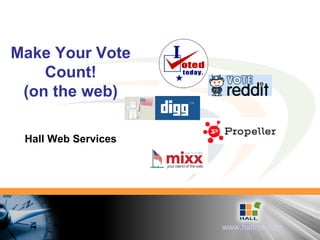 Make Your Vote Count! (on the web) Hall Web Services 