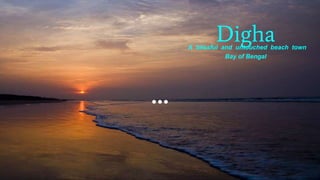 DighaA blissful and untouched beach town
Bay of Bengal
 