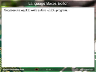 Language Boxes Editor
Suppose we want to write a Java + SQL program.

22 / 25

http://soft-dev.org/

 