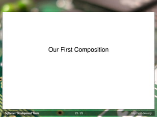 Our First Composition

23 / 25

http://soft-dev.org/

 