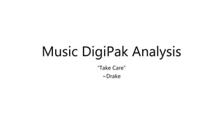 Music DigiPak Analysis
“Take Care”
~Drake
 