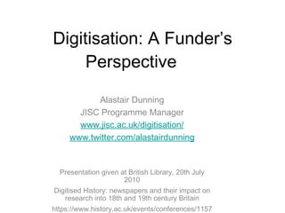 Digitisation: A Funder’s Perspective ,[object Object],[object Object],[object Object],[object Object],[object Object],[object Object],[object Object]