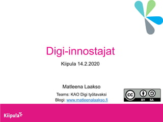 Digi-innostajat
Kiipula 14.2.2020
Matleena Laakso
Teams: KAO Digi työtavaksi
Blogi: www.matleenalaakso.fi
 