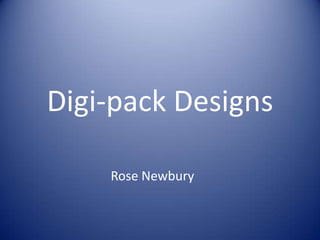 Digi-pack Designs  Rose Newbury 