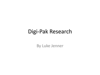 Digi-Pak Research

   By Luke Jenner
 