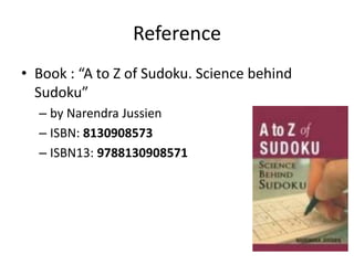 Reference
• Book : “A to Z of Sudoku. Science behind
Sudoku”
– by Narendra Jussien
– ISBN: 8130908573
– ISBN13: 9788130908571
 