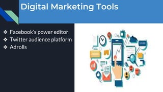 Digital Marketing Tools
❖ Facebook’s power editor
❖ Twitter audience platform
❖ Adrolls
 