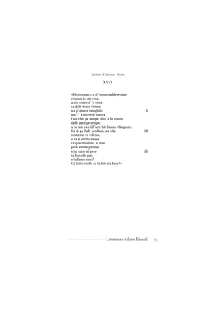 Salvatore di Giacomo - Poesie

                        XXVI


«Eterno patre, a st’ ommo addeventato
cennera n’ ata vota,
a stu verme d’ ’a terra
ca da li stesse vierme
sta p’ essere mangiato,                               5
mo c’ ’a morte le nzerra
l’uocchie pe sempe, dint’ a lu tavuto
dàlle pace pe sempe,
si tu saie ca chill’uocchie hanno chiagnuto.
Ca si, pe farle perdunà, sta vita                   10
nosta mo ce vulesse,
o ca si scritto stesse
ca quaccheduno ’e nuie
pene amare patesse,
e tu, tutte sti pene                                15
tu fancelle patì,
e tu fance murì!
Ca tutto chello ca tu faie sta bene!»




                           Letteratura italiana Einaudi   93
 