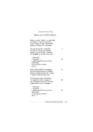Salvatore di Giacomo - Poesie

       BELLA, CA ’E TUTTE ’E BELLE…


Bella, ca ’e tutte ’e belle si’ ’a cchiù bella,
e si’ benuta ’e casa ’int’ a sta strata,
te puo’ avantà, ca tutta ’a Speranzella
quanno t’ ha vista a te s’ è revutata!

Ha rutto tre perette ’o canteniere                      5
tre vvote ca t’ ha visto accumparé;
passà tre vvote t’ ha visto ’o barbiere
e ha sfriggiate tre accunte, tutte e tre!…

  – Chi sarrà?…
  – Chi sarrà?… –                                     10
  s’ addimanneno ll’ uno cu ll’ ato…
  (Senza sapé
  ca io te saccio e ca moro
  pe te!)

Rosa, ca dint’ abbrile si’ schiuppata,                15
stu barcunciello tuio pare ’o ciardino:
spanne st’ addore tuio pe tutt’ ’a strata,
e ’a gente se mbriaca senza vino.

Accussì sta zeccanno ’o farmacista,
e ’o nzagnatore sotto e ncoppa va:                    20
chi t’ ha ntesa na vota e chi t’ ha vista
o piglie bobbe o se vo’ fa nzagnà…

  – Chi sarrà?…
  – Chi sarrà?… –
  s’ addimanneno ll’ uno cu ll’ ato…                  25
  (Senza sapé
  ca io te saccio e ca moro
  pe te!…)



                             Letteratura italiana Einaudi   167
 