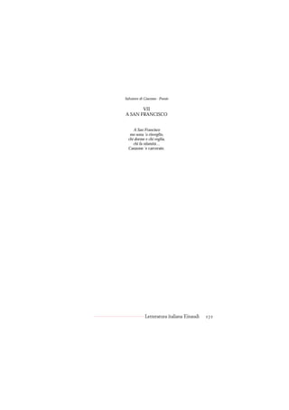 Salvatore di Giacomo - Poesie

       VII
A SAN FRANCISCO


     A San Francisco
   mo sona ’o risveglio,
  chi dorme e chi veglia,
     chi fa nfamità…
  Canzone ’e carcerate.




             Letteratura italiana Einaudi   172
 