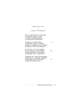 Salvatore di Giacomo - Poesie

                        V
           ’O PRANZO A ’O NNAMMURATO


Ah, si ’o ssapesse Aniello «’o scarrecante»,
si ll’ appurasse chello ca è custato
sta mullica ’e furmaggio pizzicante
e stu pullo nfurnato e mbuttunato!

È custato nu sì, sceppato a fforza                    5
a Nanninella «’a rossa» ’a nu studente…
E, doppo, s’ ha mangiate ’e mane a mmorza
sta femmena ’e chist’ ommo malamente!…

Sì: s’è vennuta!… Ce vo’ nu curaggio!…
Ma si no chi purtava a «San Francisco»              10
stu pullo mbuttunato e stu furmaggio,
e sta butteglia ’e vino e ’o ppane frisco?

Nu biglietto ’int’ ’o ppane essa ha mpezzato
(quanno Aniello s’ ’o mmangia ’o liggiarrà):
«Nega sempri, mi ha detti l’avucato!…               15
Sempre ferele Annina ti sarrà!…»




                           Letteratura italiana Einaudi   257
 