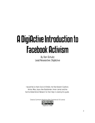 ADigiActiveIntroductionto
FacebookActivism
By Dan Schultz
Lead Researcher, DigiActive
I would like to thank Esra'a El Shaf...