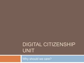 Digital Citizenship Unit Why should we care? 