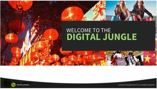 WELCOME TO THE
DIGITAL JUNGLE
CONNECTING BRANDS TO A CHINESE AUDIENCEDIGITAL JUNGLE
 