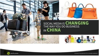 SOCIALMEDIA IS CHANGING
THEWAY YOU DO BUSINESS
IN CHINA
CONNECTING BRANDS TO A CHINESE AUDIENCEDIGITAL JUNGLE
 