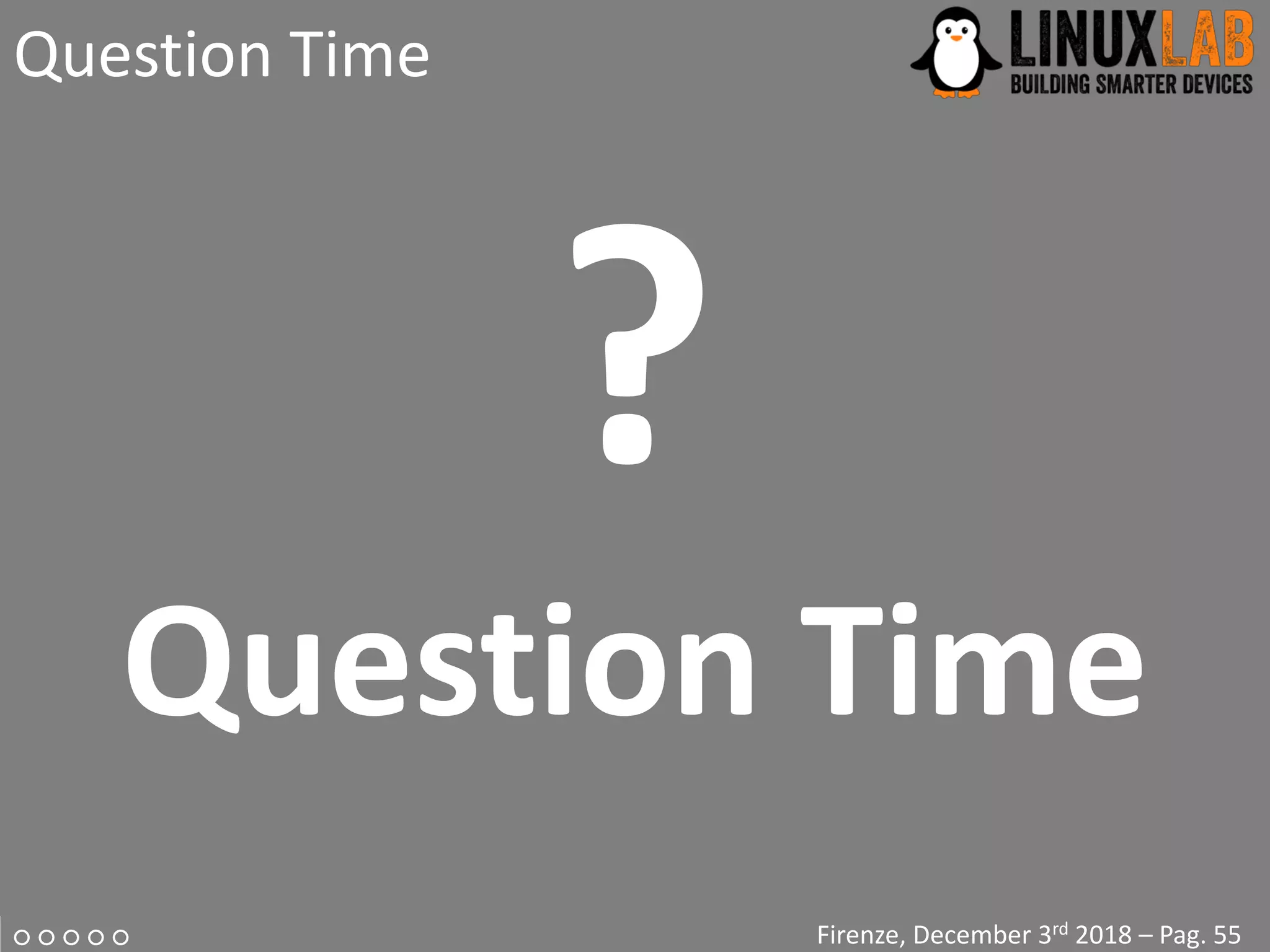 ○ ○ ○ ○ ○
Question Time
Firenze, December 3rd 2018 – Pag. 55
?
Question Time
 