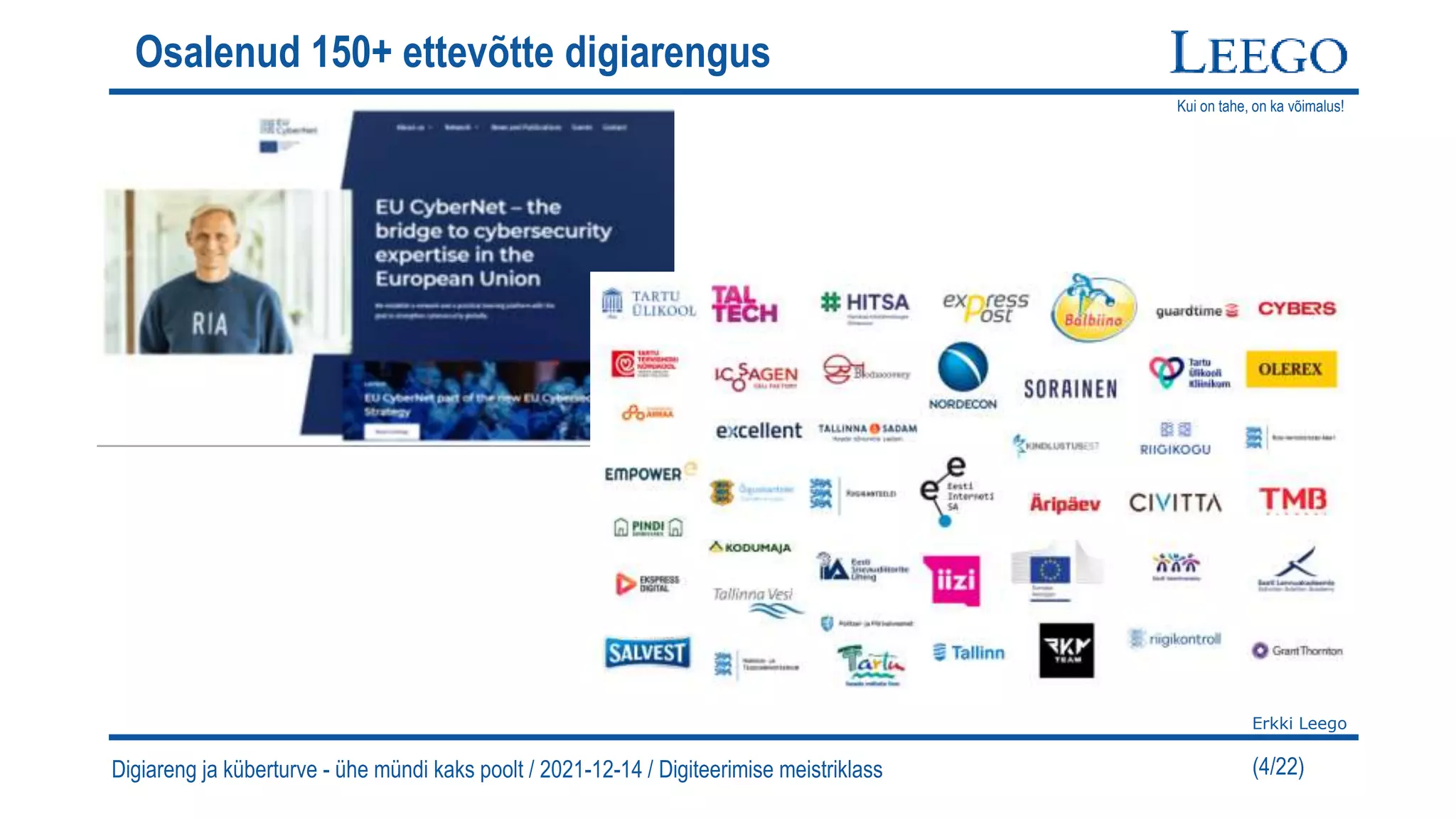 Kui on tahe, on ka võimalus!
Erkki Leego
(4/22)
Osalenud 150+ ettevõtte digiarengus
Digiareng ja küberturve - ühe mündi kaks poolt / 2021-12-14 / Digiteerimise meistriklass
 