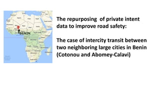 The repurposing of private intent
data to improve road safety:
The case of intercity transit between
two neighboring large cities in Benin
(Cotonou and Abomey-Calavi)
 