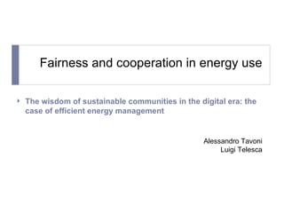 Fairness and cooperation in energy use ,[object Object],Alessandro Tavoni Luigi Telesca 