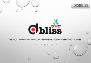 THE MOST ADVANCED AND COMPREHENSIVE DIGITAL MARKETING COURSE.
w w w . d i g i b l i s s . i n
 