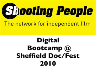 Digital
Bootcamp @
Shefﬁeld Doc/Fest
2010
 