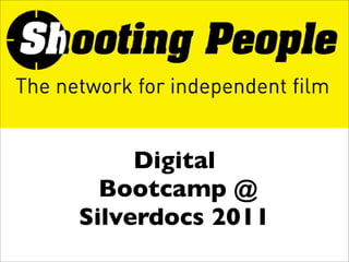 Digital
  Bootcamp @
Silverdocs 2011
 