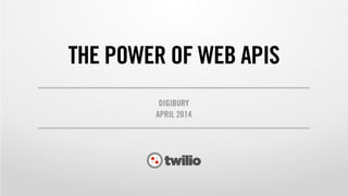 THE POWER OF WEB APIS
DIGIBURY
APRIL 2014
 