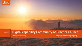 Digital capability Community of Practice Launch
#digitalcapability http://ji.sc/building-digicap
09/05/17
 