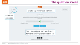 The question screen
10/01/17 #digitalcapability http://ji.sc/building-digicap
Question
progress
You can navigate backwards and
forwards through the question set
Digital capability sub-element
 