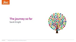 The journey so far
Sarah Knight
10/01/17 #digitalcapability http://ji.sc/building-digicap
 