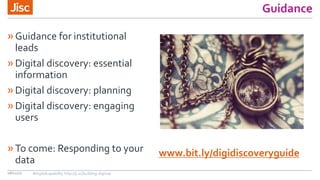 Guidance
»Guidance for institutional
leads
»Digital discovery: essential
information
»Digital discovery: planning
»Digital discovery: engaging
users
»To come: Responding to your
data
08/11/17 #digitalcapability http://ji.sc/building-digicap
www.bit.ly/digidiscoveryguide
 