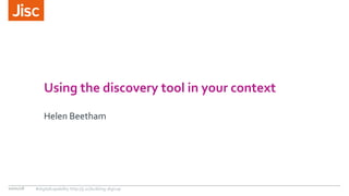 Using the discovery tool in your context
Helen Beetham
10/01/18 #digitalcapability http://ji.sc/building-digicap
 
