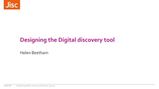 Designing the Digital discovery tool
Helen Beetham
10/01/18 #digitalcapability http://ji.sc/building-digicap
 