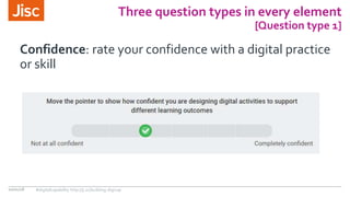 Three question types in every element
[Question type 1]
10/01/18
Confidence: rate your confidence with a digital practice
or skill
#digitalcapability http://ji.sc/building-digicap
 