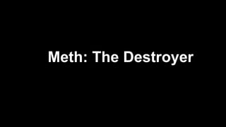 Meth: The Destroyer

 