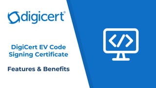 DigiCert EV Code
Signing Certificate
Features & Benefits
 