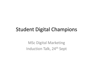 Student Digital Champions

     MSc Digital Marketing
    Induction Talk, 24th Sept
 
