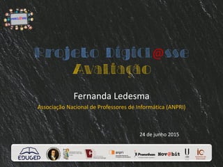 @
Fernanda Ledesma
Associação Nacional de Professores de Informática (ANPRI)
24 de junho 2015
 