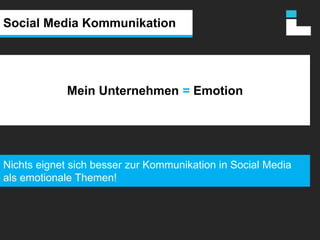 Social Media KommunikationMein Unternehmen = EmotionNichts eignet sich besser zur Kommunikation in Social Media als emotionale Themen!