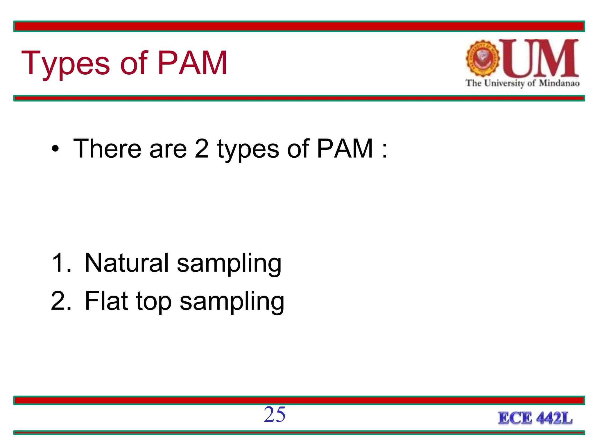 • There are 2 types of PAM :
1. Natural sampling
2. Flat top sampling
Types of PAM
25
 
