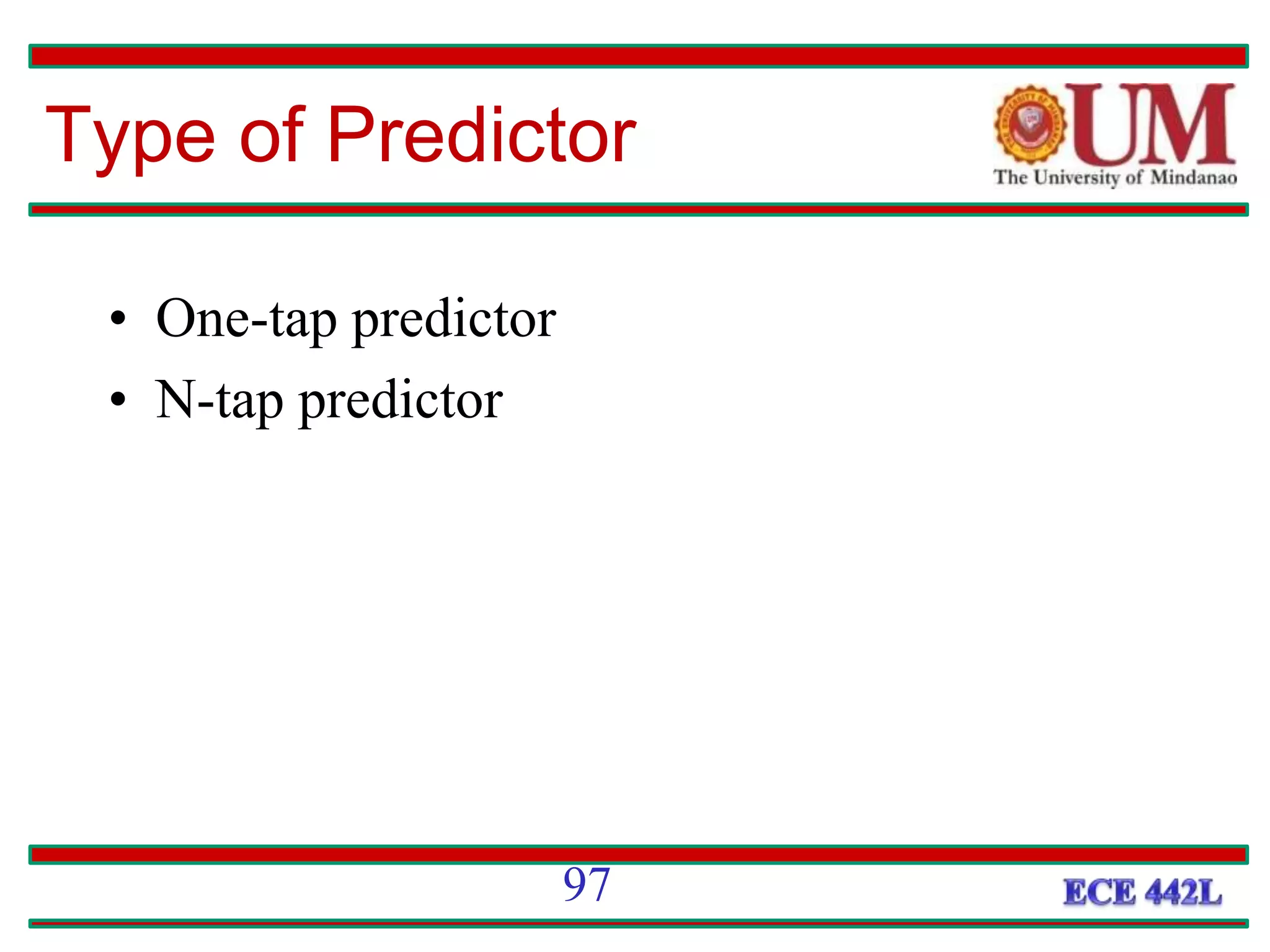 Type of Predictor
• One-tap predictor
• N-tap predictor
97
 
