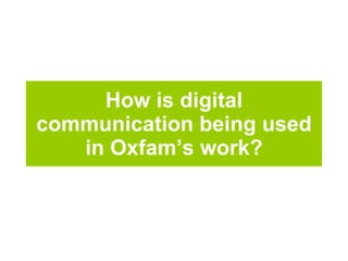 How is digital communication being used in Oxfam’s work? 