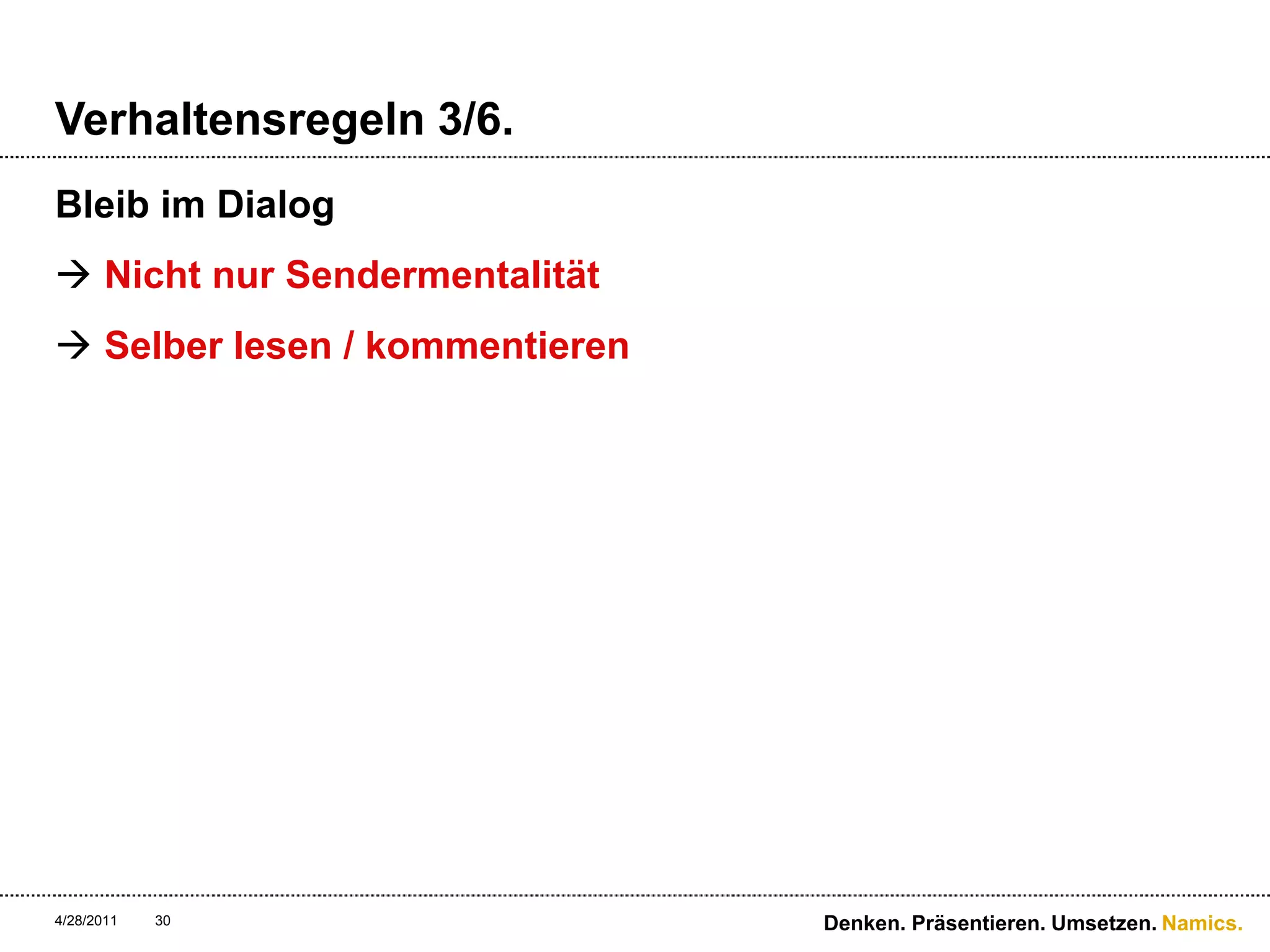 Verhaltensregeln 3/6.Bleib im Dialog Nicht nur SendermentalitätSelber lesen / kommentieren4/28/11Denken. Präsentieren. Umsetzen.30
