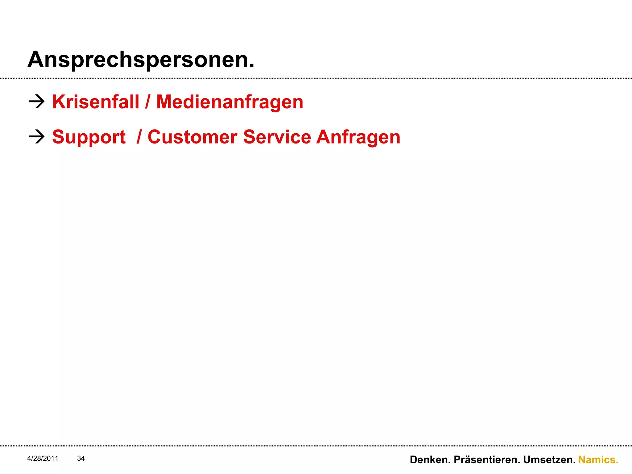 Ansprechspersonen.Krisenfall / MedienanfragenSupport  / Customer Service Anfragen4/28/11Denken. Präsentieren. Umsetzen.34